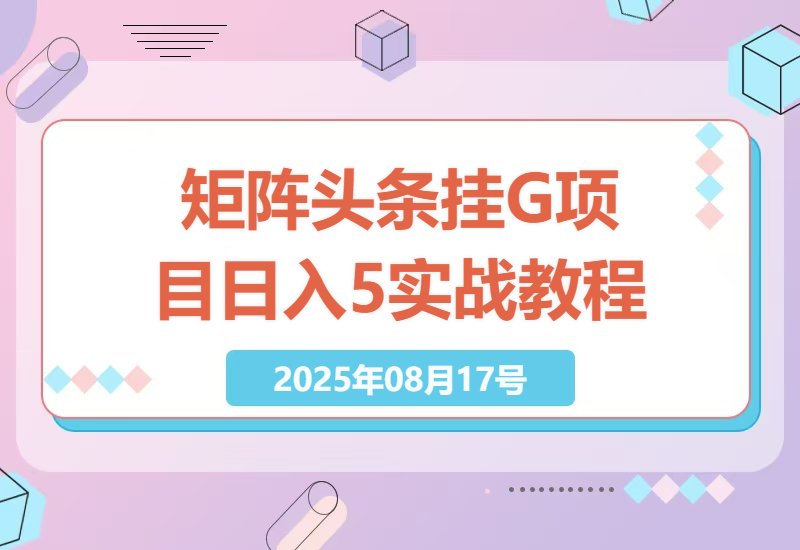 2025年最新矩阵头条挂G项目，每天轻松收益5张+，全流程实战教学及工具包-小肥鱼网创-十年互联网创业实战派 | 专注精准流量获取与转化